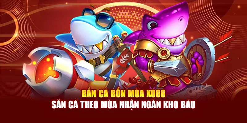 Bắn Cá Bốn Mùa Xo88 - Săn Cá Theo Mùa Nhận Ngàn Kho Báu