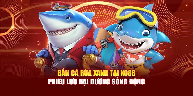 Bắn Cá Rùa Xanh Tại Xo88 – Phiêu Lưu Đại Dương Sống Động