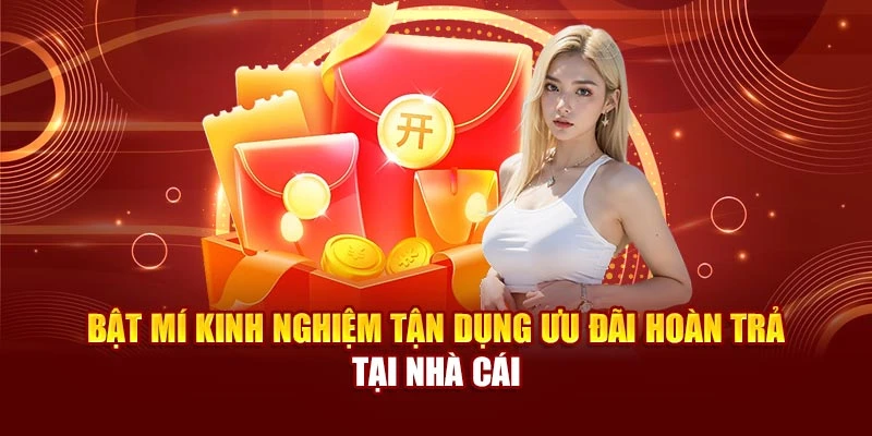 Bật mí kinh nghiệm tận dụng ưu đãi hoàn trả tại nhà cái