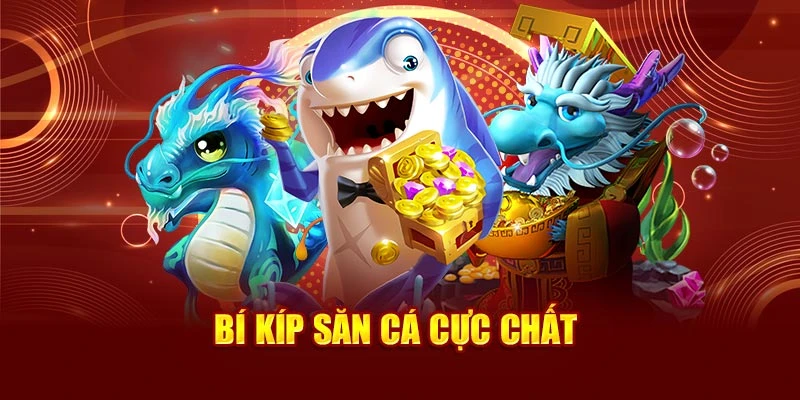 Bí kíp săn cá cực chất