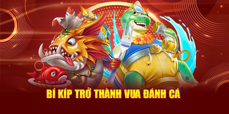 Bí kíp trở thành Vua Đánh Cá