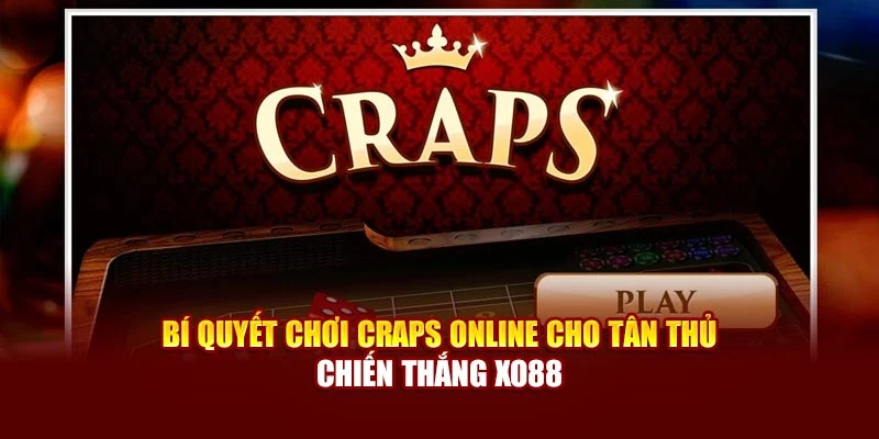 Bí Quyết Chơi Craps Online Cho Tân Thủ – Chiến Thắng Xo88