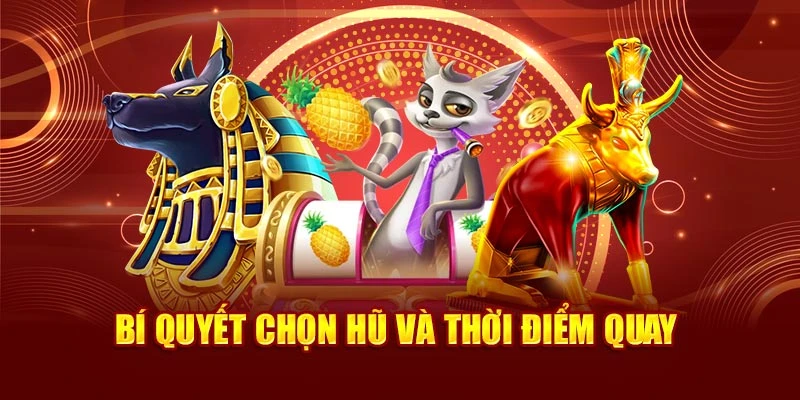 Bí quyết chọn hũ và thời điểm quay