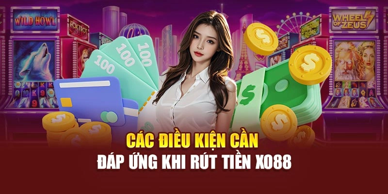 Các điều kiện cần đáp ứng khi rút tiền Xo88