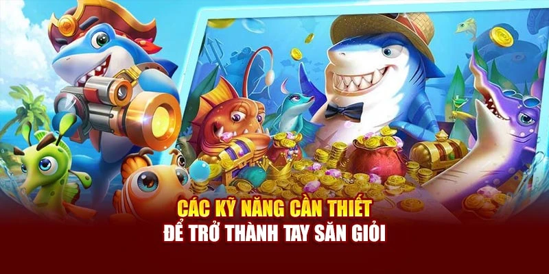 Các kỹ năng cần thiết để trở thành tay săn giỏi