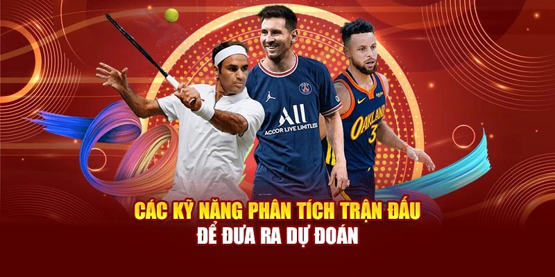 Các kỹ năng phân tích trận đấu để đưa ra dự đoán
