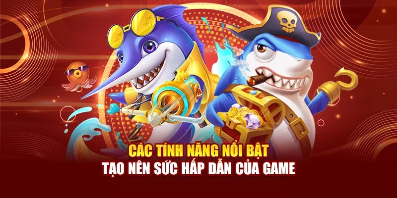 Các tính năng nổi bật tạo nên sức hấp dẫn của game