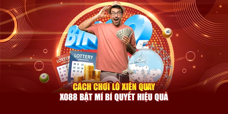 Cách Chơi Lô Xiên Quay – Xo88 Bật Mí Bí Quyết Hiệu Quả