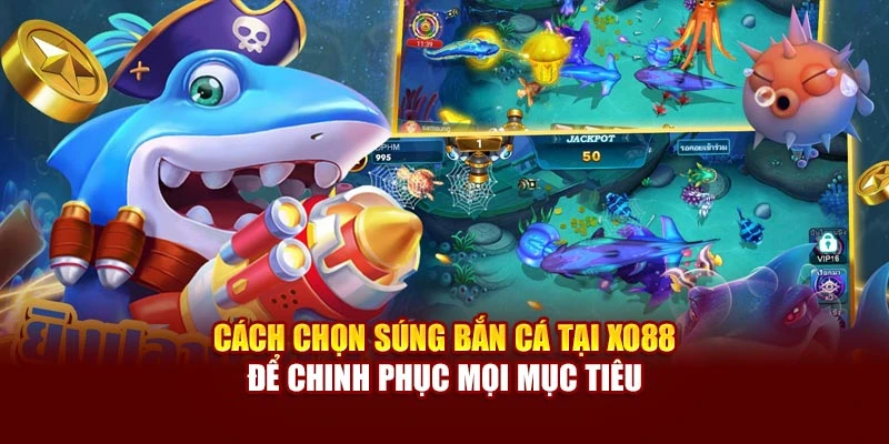 Cách Chọn Súng Bắn Cá Tại Xo88 Để Chinh Phục Mọi Mục Tiêu