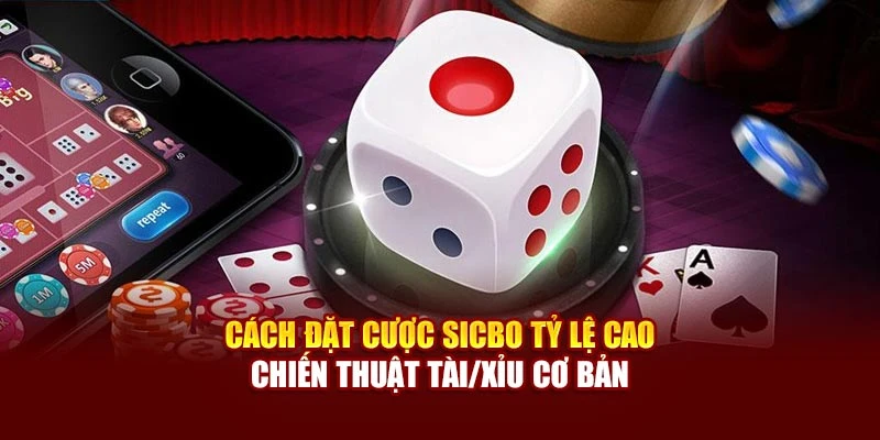 Cách đặt cược Sicbo tỷ lệ cao chiến thuật Tài/Xỉu cơ bản