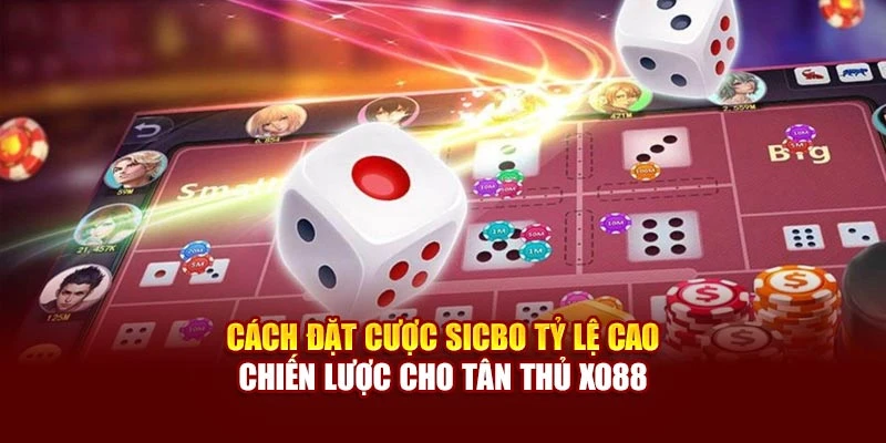 Cách Đặt Cược Sicbo Tỷ Lệ Cao – Chiến Lược Cho Tân Thủ Xo88