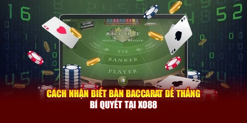 Cách Nhận Biết Bàn Baccarat Dễ Thắng - Bí Quyết Tại Xo88