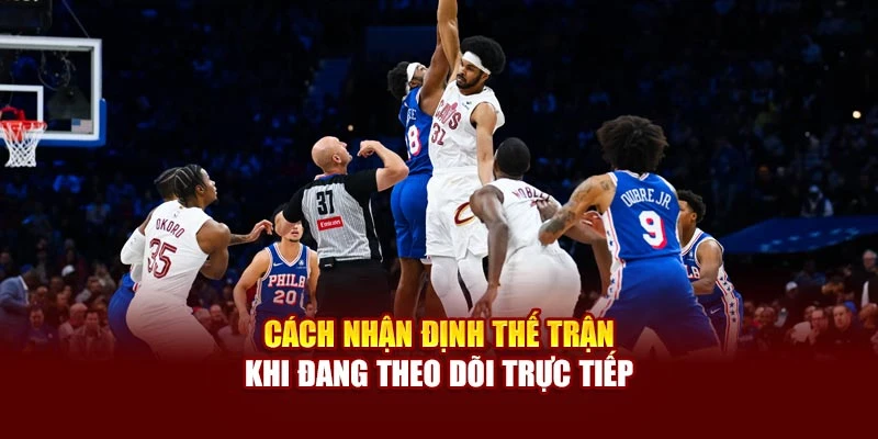 Cách nhận định thế trận khi đang theo dõi trực tiếp