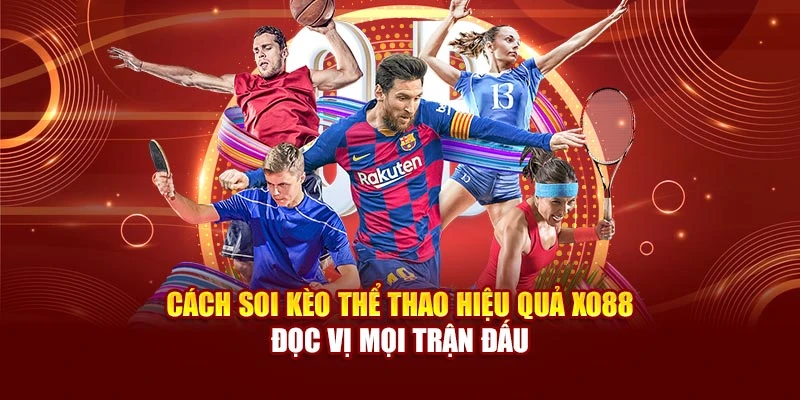 Cách Soi Kèo Thể Thao Hiệu Quả Xo88 - Đọc Vị Mọi Trận Đấu