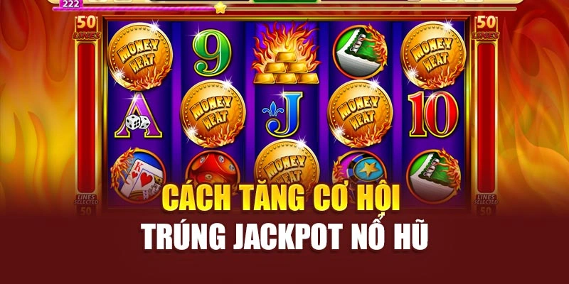 Cách tăng cơ hội trúng jackpot nổ hũ