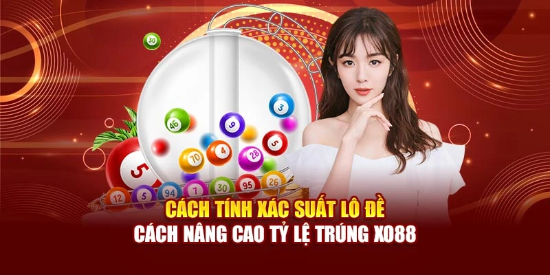 Cách Tính Xác Suất Lô Đề – Cách Nâng Cao Tỷ Lệ Trúng Xo88