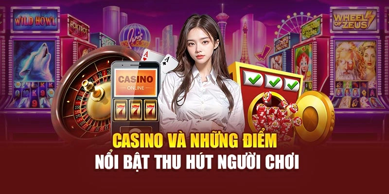 Casino và những điểm nổi bật thu hút người chơi