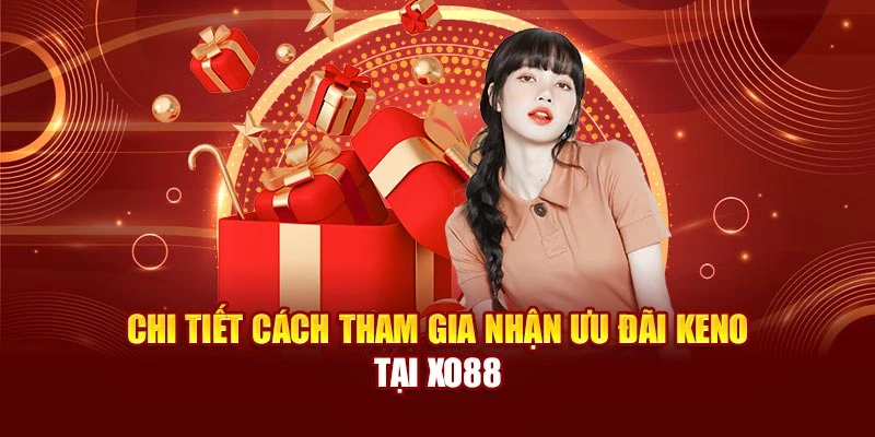 Chi tiết cách tham gia nhận ưu đãi keno tại Xo88