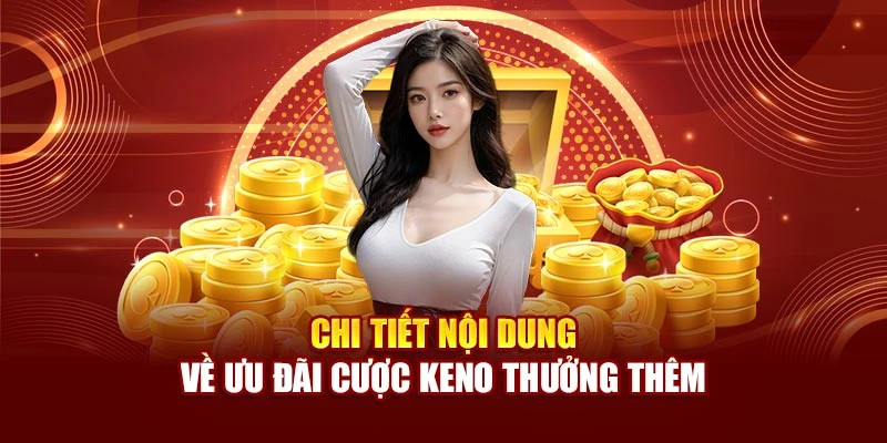 Chi tiết nội dung về ưu đãi cược keno thưởng thêm