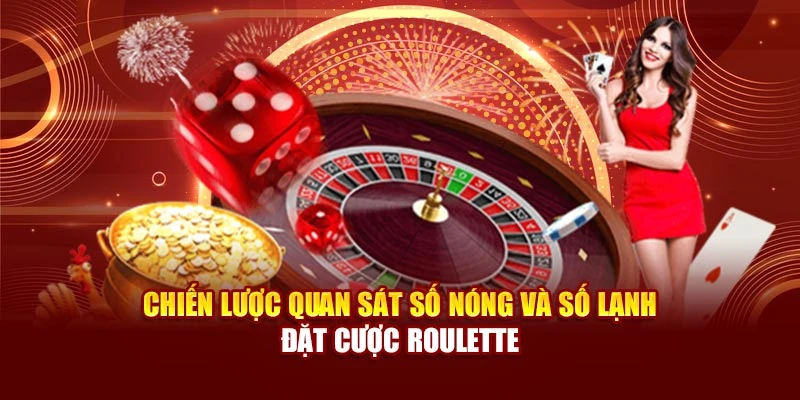 Chiến lược quan sát số nóng và số lạnh đặt cược Roulette