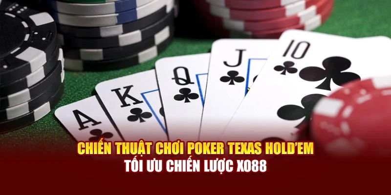Chiến Thuật Chơi Poker Texas Hold’em Tối Ưu Chiến Lược Xo88