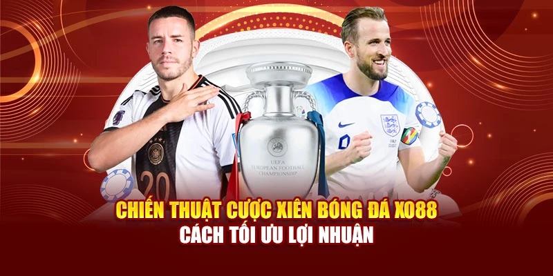 Chiến Thuật Cược Xiên Bóng Đá Xo88 - Cách Tối Ưu Lợi Nhuận