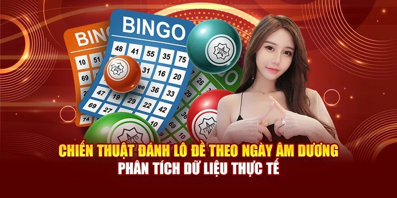 Chiến thuật đánh lô đề theo ngày âm dương phân tích dữ liệu thực tế