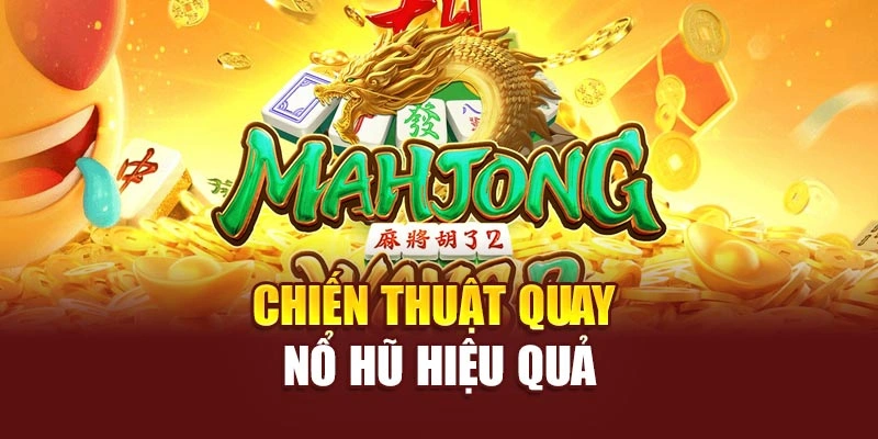 Chiến thuật quay nổ hũ hiệu quả