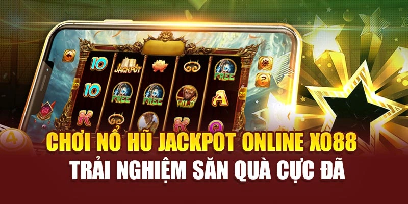 Chơi Nổ Hũ Jackpot Online Xo88 – Trải Nghiệm Săn Quà Cực Đã