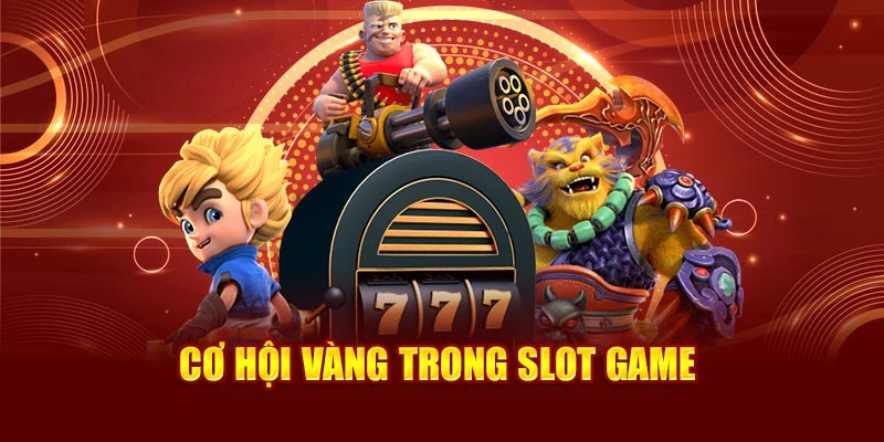 Cơ hội vàng trong slot game