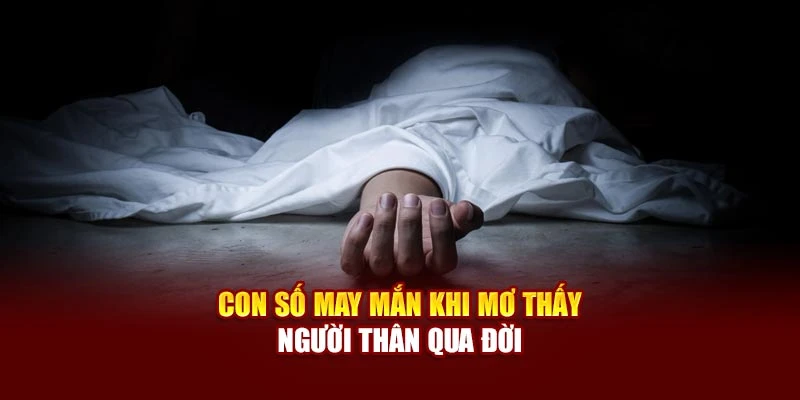 Con số may mắn khi mơ thấy người thân qua đời