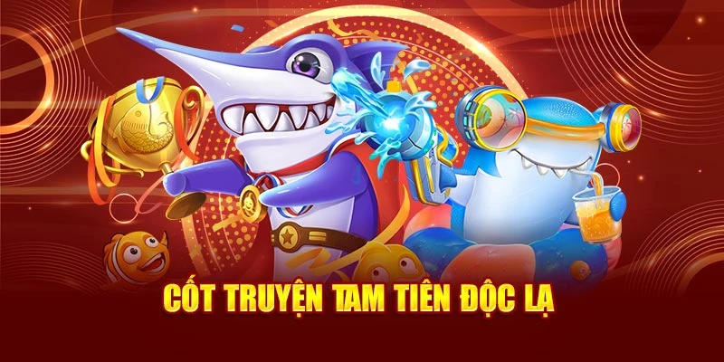 Cốt truyện tam tiên độc lạ