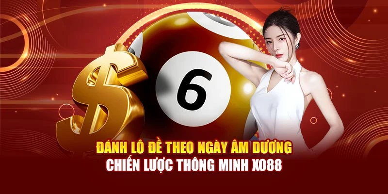 Đánh Lô Đề Theo Ngày Âm Dương – Chiến Lược Thông Minh Xo88