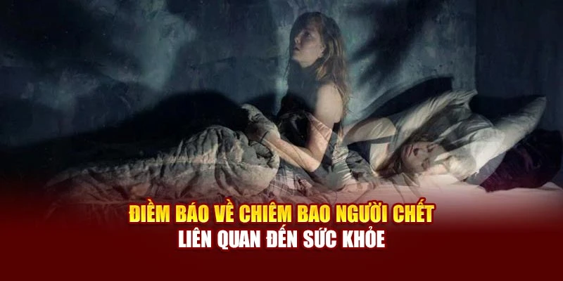 Điềm báo về chiêm bao người chết liên quan đến sức khỏe