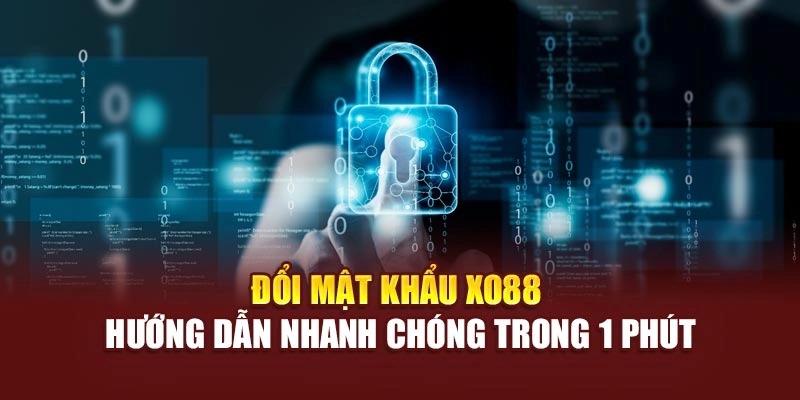 Đổi Mật Khẩu Xo88 – Hướng Dẫn Nhanh Chóng Trong 1 Phút