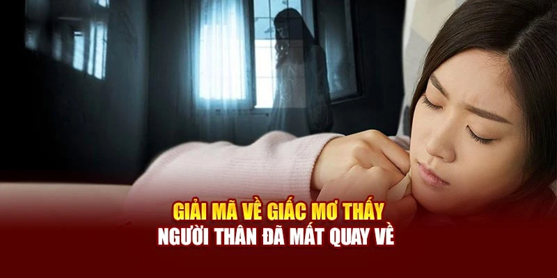 Giải mã về giấc mơ thấy người thân đã mất quay về
