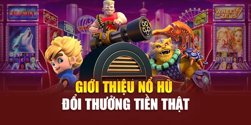 Giới thiệu nổ hũ đổi thưởng tiền thật