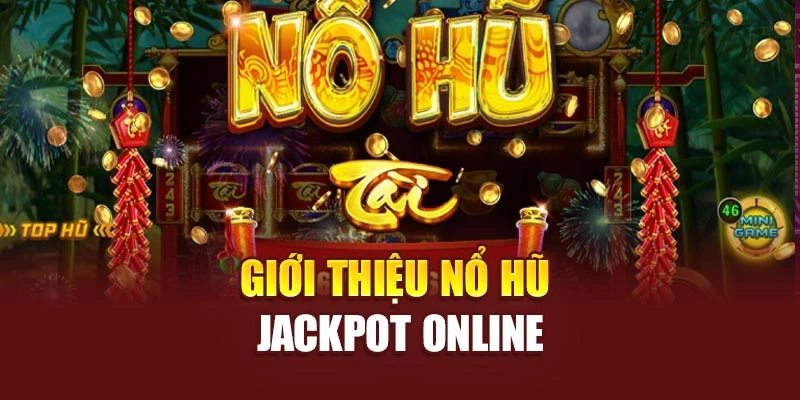 Giới thiệu nổ hũ jackpot online