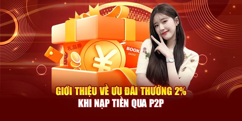 Giới thiệu về ưu đãi thưởng 2% khi nạp tiền qua P2P