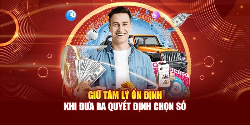Giữ tâm lý ổn định khi đưa ra quyết định chọn số