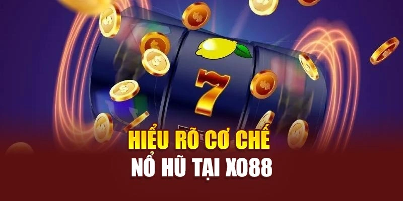 Hiểu rõ cơ chế nổ hũ tại Xo88