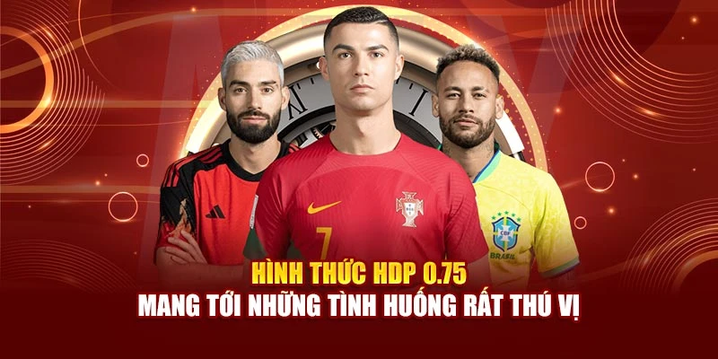 Hình thức HDP 0.75 mang tới những tình huống rất thú vị