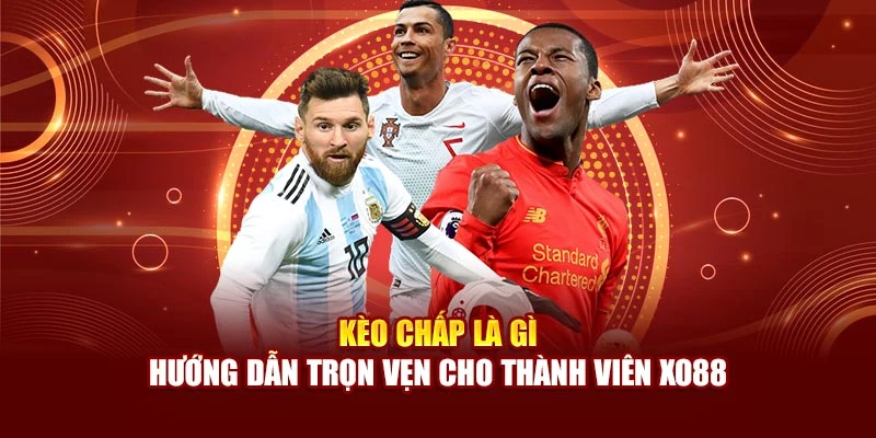 Kèo Chấp Là Gì | Hướng Dẫn Trọn Vẹn Cho Thành Viên Xo88