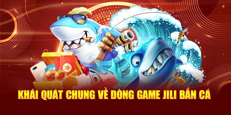 Khái quát chung về dòng game Jili bắn cá