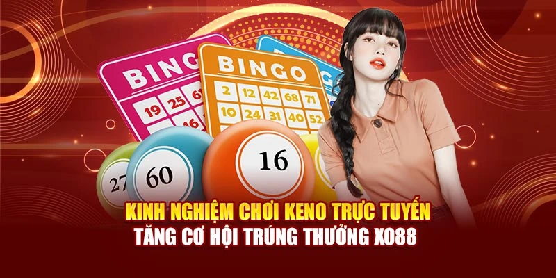 Kinh Nghiệm Chơi Keno Trực Tuyến Tăng Cơ Hội Trúng Thưởng Xo88