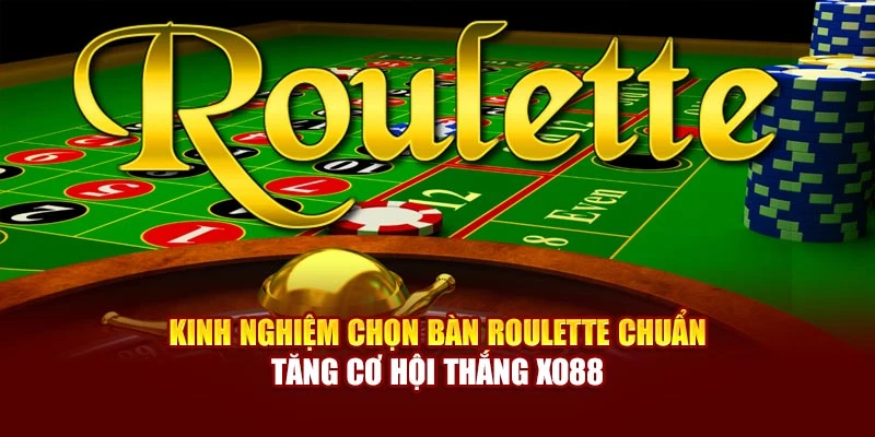 Kinh Nghiệm Chọn Bàn Roulette Chuẩn – Tăng Cơ Hội Thắng Xo88