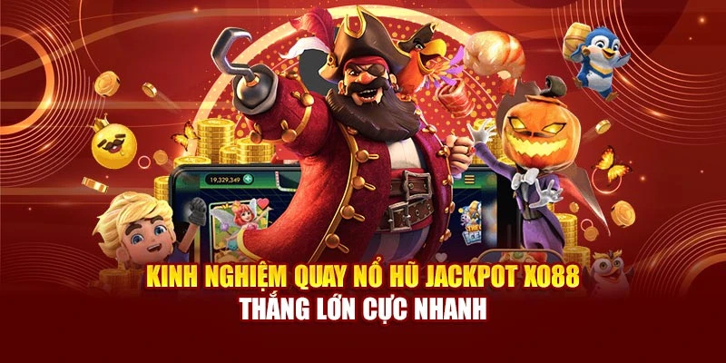 Kinh Nghiệm Quay Nổ Hũ Jackpot Xo88 – Thắng Lớn Cực Nhanh