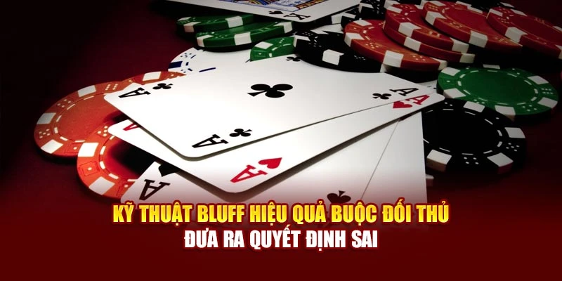 Kỹ thuật bluff hiệu quả buộc đối thủ đưa ra quyết định sai