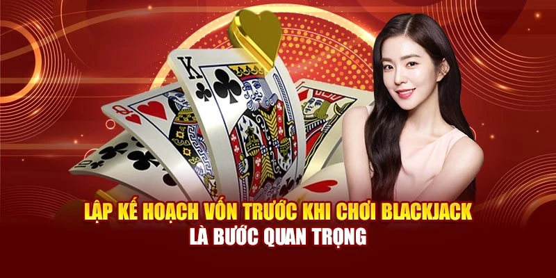 Lập kế hoạch vốn trước khi chơi Blackjack là bước quan trọng