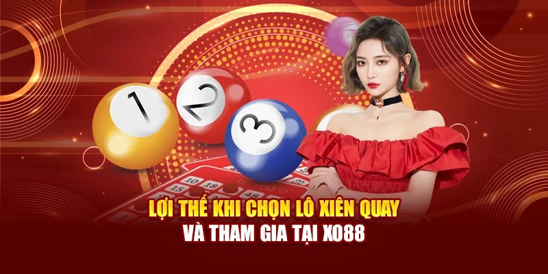 Lợi thế khi chọn lô xiên quay và tham gia tại Xo88